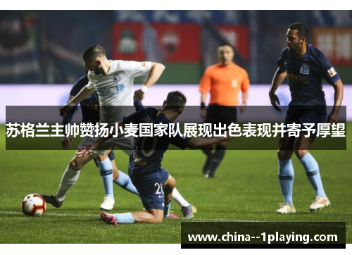 苏格兰主帅赞扬小麦国家队展现出色表现并寄予厚望 苏格兰主帅赞扬小麦国家队展现出色表现并寄予厚望