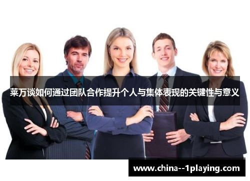 莱万谈如何通过团队合作提升个人与集体表现的关键性与意义 莱万谈如何通过团队合作提升个人与集体表现的关键性与意义
