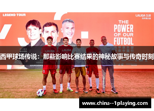 西甲球场传说:那些影响比赛结果的神秘故事与传奇时刻 西甲球场传说:那些影响比赛结果的神秘故事与传奇时刻