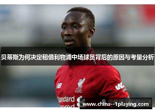 贝蒂斯为何决定租借利物浦中场球员背后的原因与考量分析