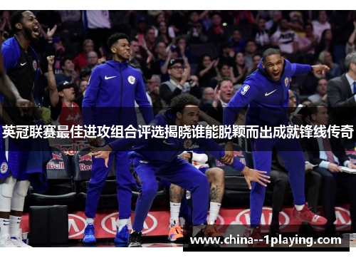 英冠联赛最佳进攻组合评选揭晓谁能脱颖而出成就锋线传奇