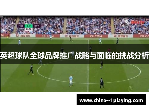 英超球队全球品牌推广战略与面临的挑战分析