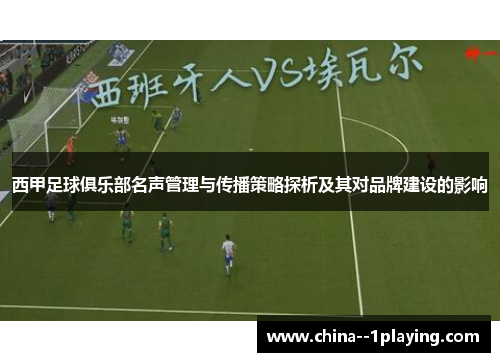 西甲足球俱乐部名声管理与传播策略探析及其对品牌建设的影响