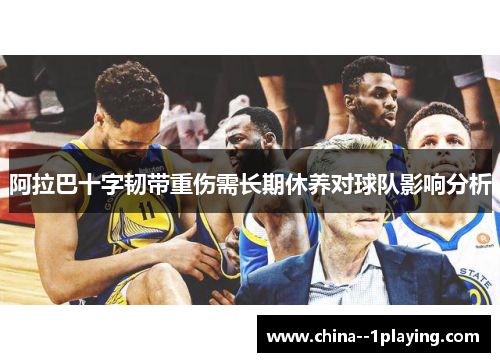 阿拉巴十字韧带重伤需长期休养对球队影响分析