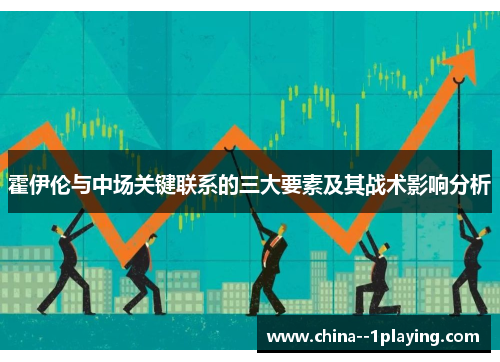 霍伊伦与中场关键联系的三大要素及其战术影响分析