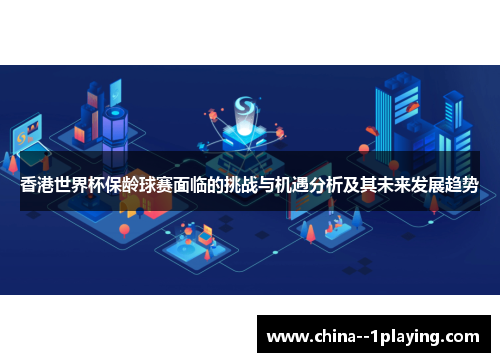 香港世界杯保龄球赛面临的挑战与机遇分析及其未来发展趋势