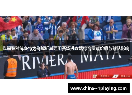 以福登对阵多特为例解析其西甲赛场进攻端综合贡献价值与球队影响
