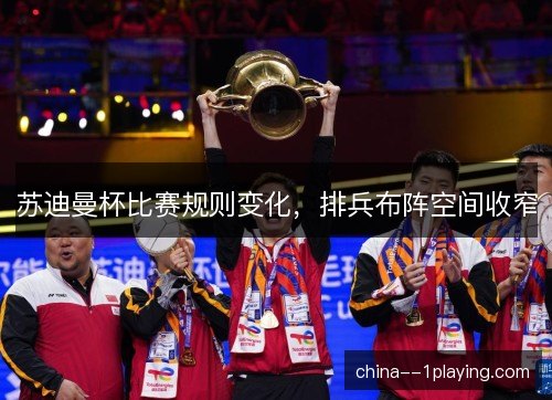 苏迪曼杯比赛规则变化，排兵布阵空间收窄